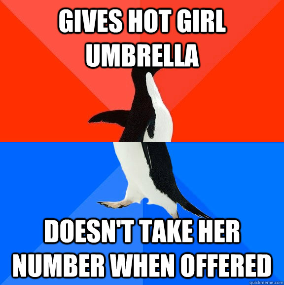 Gives hot girl umbrella Doesn't take her number when offered  Socially Awesome Awkward Penguin