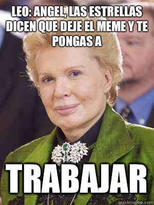 Leo: Angel, las estrellas dicen que deje el meme y te pongas a  Trabajar  Walter Mercado