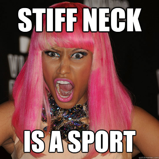 STIFF NECK IS A SPORT   Nicki Minaj