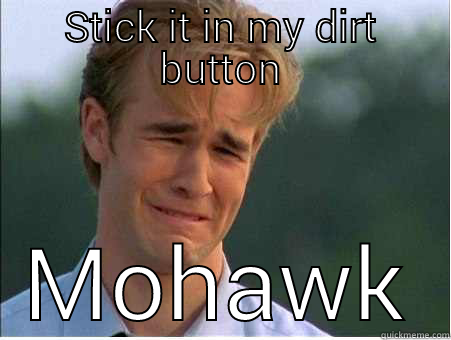 STICK IT IN MY DIRT BUTTON MOHAWK 1990s Problems