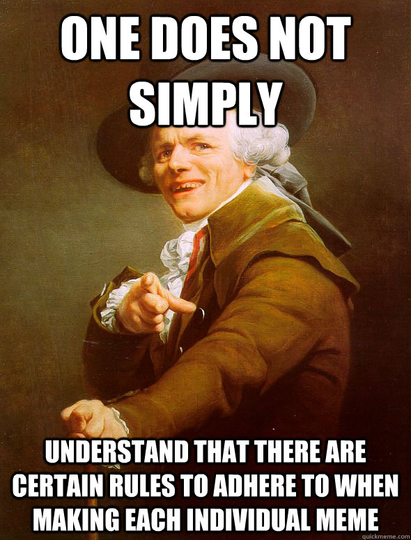one does not simply understand that there are certain rules to adhere to when making each individual meme  Joseph Ducreux