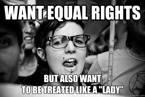 Want equal rights but also want 
to be treated like a 