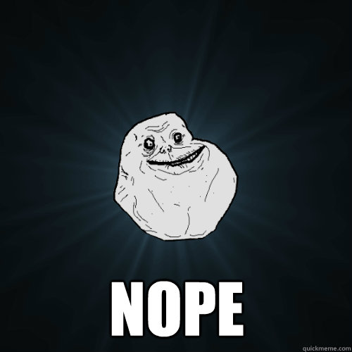  nope  Forever Alone