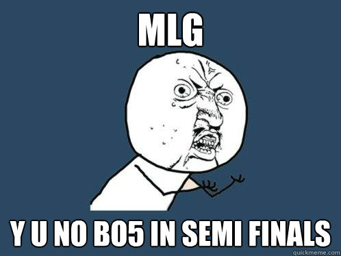 MLG Y U NO Bo5 in semi finals - MLG Y U NO Bo5 in semi finals  Y U No