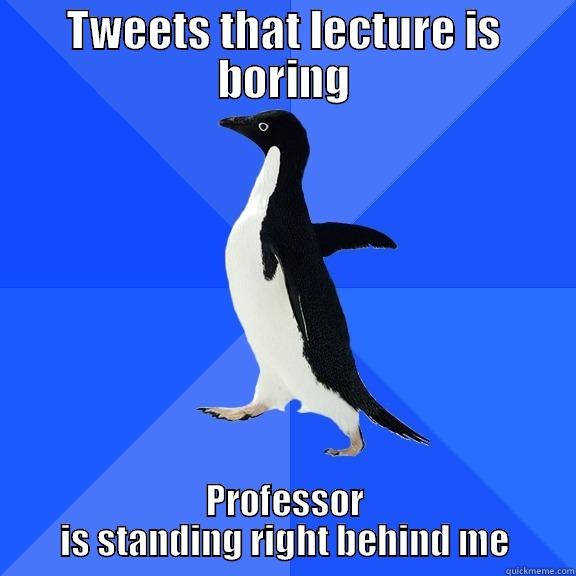 TWEETS THAT LECTURE IS BORING PROFESSOR IS STANDING RIGHT BEHIND ME Socially Awkward Penguin