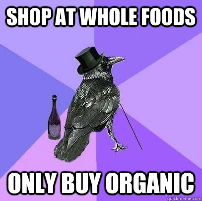 shop at whole foods only buy organic  Rich Raven