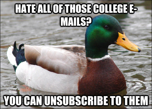 Hate all of those college e-mails? you can unsubscribe to them  Actual Advice Mallard