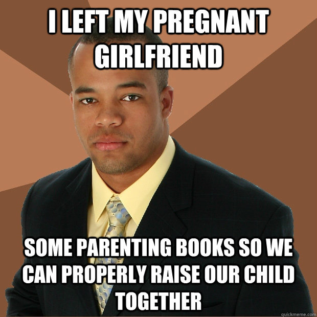 I left my pregnant girlfriend Some parenting books so we can properly raise our child together - I left my pregnant girlfriend Some parenting books so we can properly raise our child together  Successful Black Man