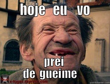       HOJE   EU    VO      PREI       DE  GUEIME           Misc