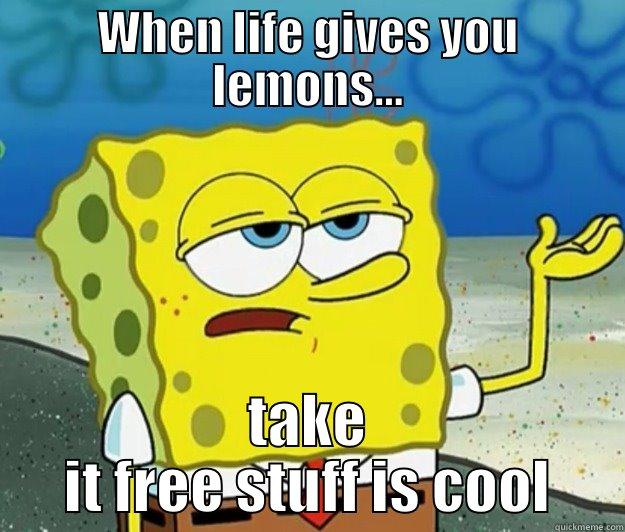 When life gives you lemons - WHEN LIFE GIVES YOU LEMONS... TAKE IT FREE STUFF IS COOL Tough Spongebob