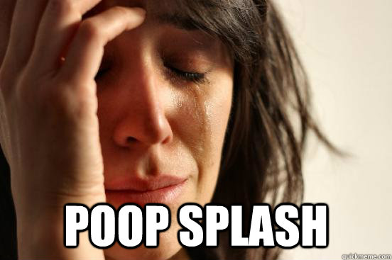  Poop splash  First World Problems