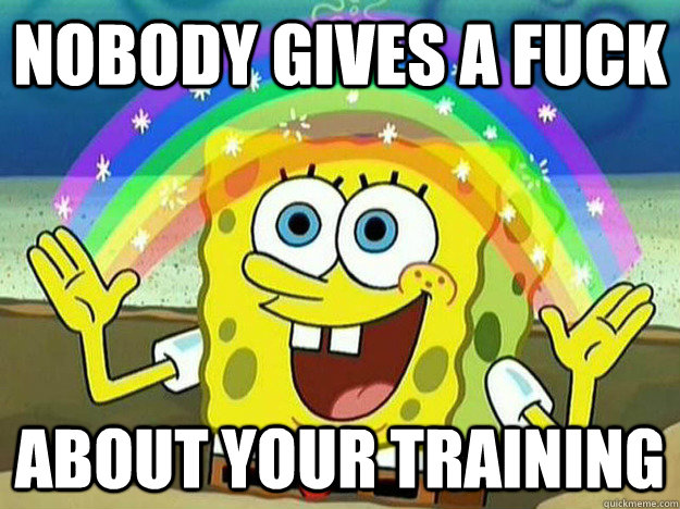 NOBODY Gives a fuck About your training - NOBODY Gives a fuck About your training  SpongeBob Hates Logic