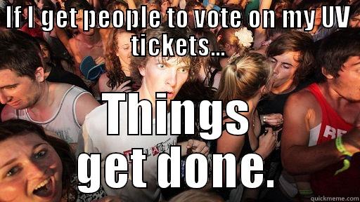 IF I GET PEOPLE TO VOTE ON MY UV TICKETS... THINGS GET DONE. Sudden Clarity Clarence