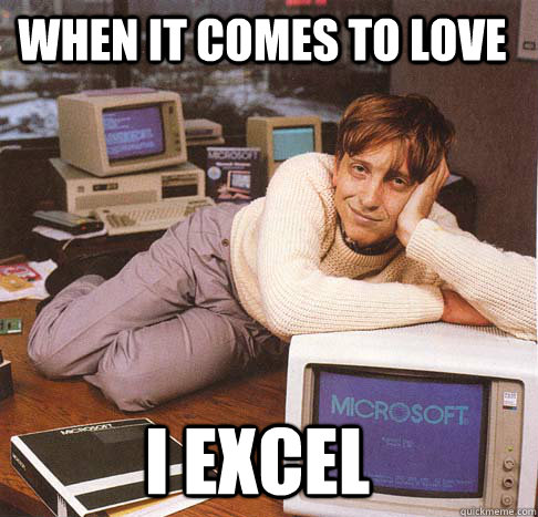 when it comes to love I excel  Dreamy Bill Gates