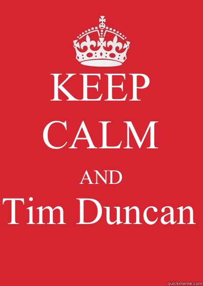 KEEP CALM AND Tim Duncan   Keep calm or gtfo