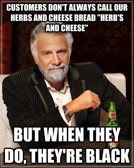 customers don't always call our herbs and cheese bread 