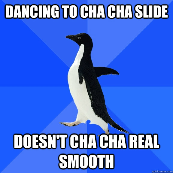 Dancing to Cha Cha Slide Doesn't Cha Cha Real Smooth - Dancing to Cha Cha Slide Doesn't Cha Cha Real Smooth  Socially Awkward Penguin