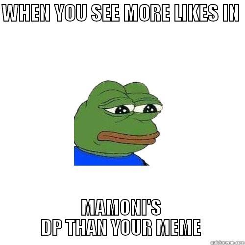 WHEN YOU SEE MORE LIKES IN  MAMONI'S DP THAN YOUR MEME Sad Frog
