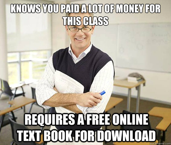 Knows you paid a lot of money for this class requires a free online text book for download  