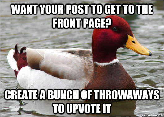Want your post to get to the front page? Create a bunch of throwaways to upvote it  Malicious Advice Mallard