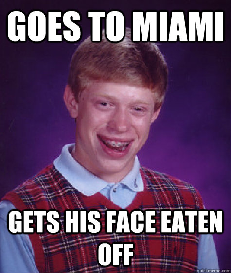 goes to miami Gets his face eaten off  Bad Luck Brian
