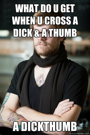 What do U get when U cross a Dick & a Thumb A DickThumb  Hipster Barista