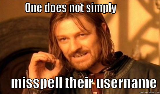         ONE DOES NOT SIMPLY                      MISSPELL THEIR USERNAME Boromir