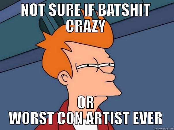 NOT SURE IF BATSHIT CRAZY OR WORST CON ARTIST EVER Futurama Fry