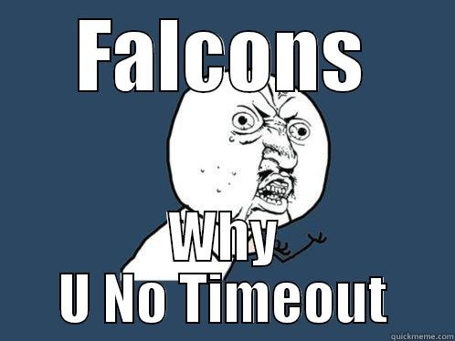 FALCONS WHY U NO TIMEOUT Y U No