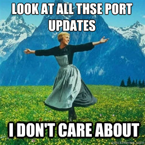 Look at all thse Port Updates I don't care about  And look at all the fucks I give