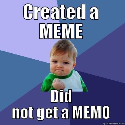 CREATED A MEME DID NOT GET A MEMO Success Kid