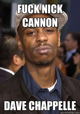 fuck nick cannon dave chappelle - fuck nick cannon dave chappelle  Angry dave