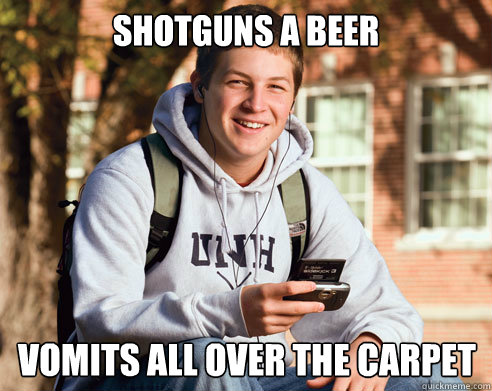 shotguns a beer vomits all over the carpet  College Freshman