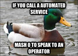 If you call a automated service mash 0 to speak to an operator  Good Advice Duck