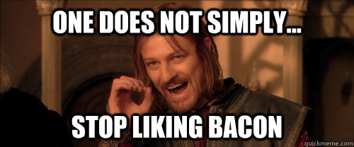 One does not simply... Stop Liking Bacon  Mordor