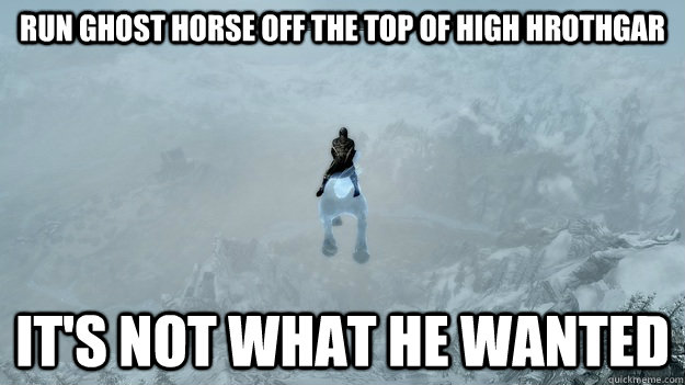 Run Ghost Horse off The Top of high Hrothgar It's Not What He Wanted - Run Ghost Horse off The Top of high Hrothgar It's Not What He Wanted  Its Not What Skyrim Wanted