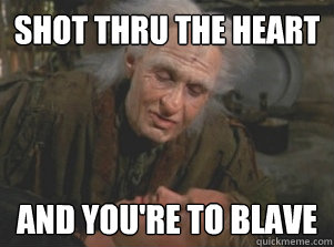 shot thru the heart and you're to blave - shot thru the heart and you're to blave  to blave