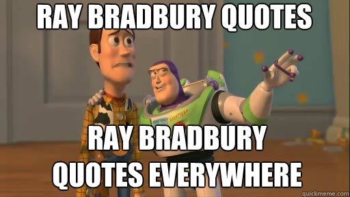 Ray Bradbury Quotes ray bradbury
Quotes everywhere - Ray Bradbury Quotes ray bradbury
Quotes everywhere  Everywhere