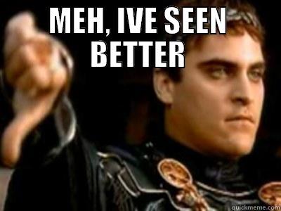 MEH, IVE SEEN BETTER  Downvoting Roman