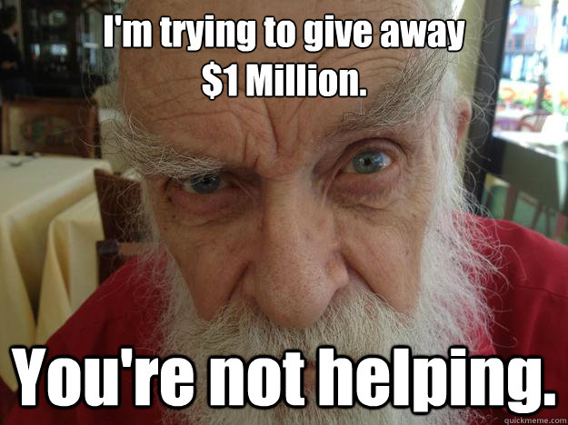 I'm trying to give away
$1 Million. You're not helping.  James Randi Skeptical Brow