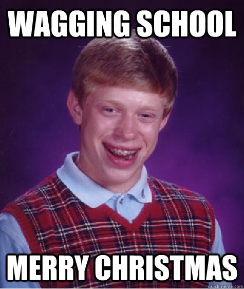 wagging school merry christmas  Bad Luck Brian