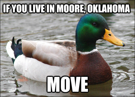 If you live in Moore, Oklahoma Move  Actual Advice Mallard
