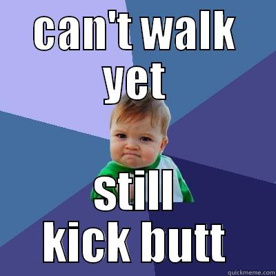 CAN'T WALK YET STILL KICK BUTT Success Kid