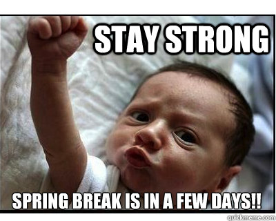 Stay Strong Spring Break is in a few days!! - Stay Strong Spring Break is in a few days!!  spring break