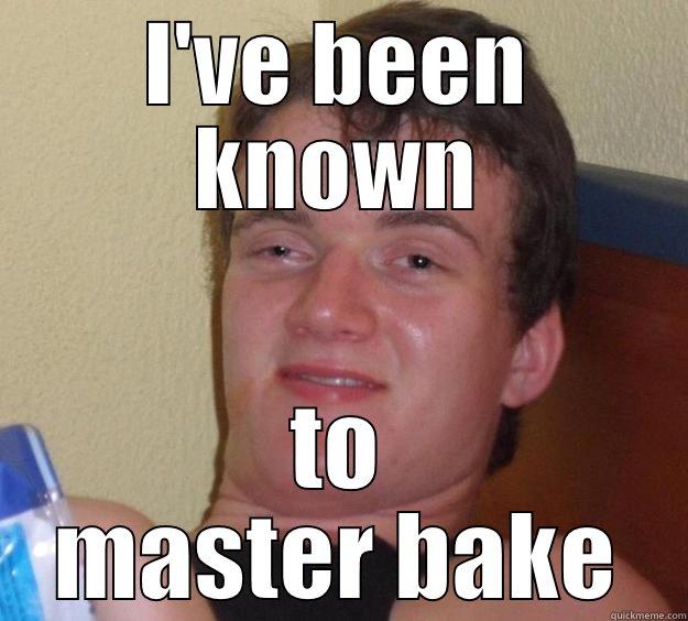 I'VE BEEN KNOWN TO MASTER BAKE 10 Guy