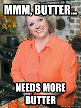 Mmm, Butter... Needs more butter - Mmm, Butter... Needs more butter  Needs More Butter NEW MEME