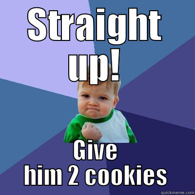 STRAIGHT UP! GIVE HIM 2 COOKIES Success Kid