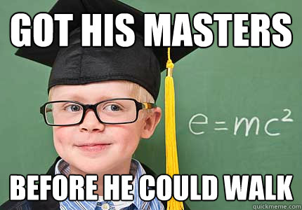 got his masters before he could walk  Child Prodigy College Student