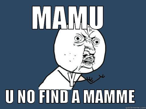 MAMU  Y U NO FIND A MAMME  Y U No