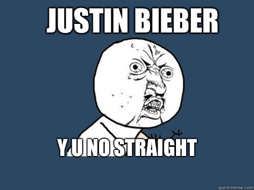 Justin Bieber y u no straight
  Y U No